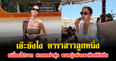 เอ๊ะยังไง ดาราสาวลูกหนึ่ง เปลี่ยนไปมาก สวยออร่าพุ่ง จนหนุ่มต่างชาติแห่ทักจีบ