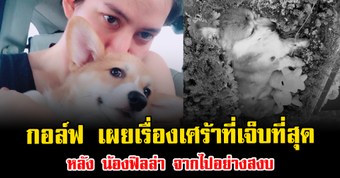 ส่งกำลังใจ กอล์ฟ พิชญะ เผยเรื่องเศร้าที่เจ็บที่สุดในชีวิต หลัง น้องฟิลล่า จากไปอย่างสงบ