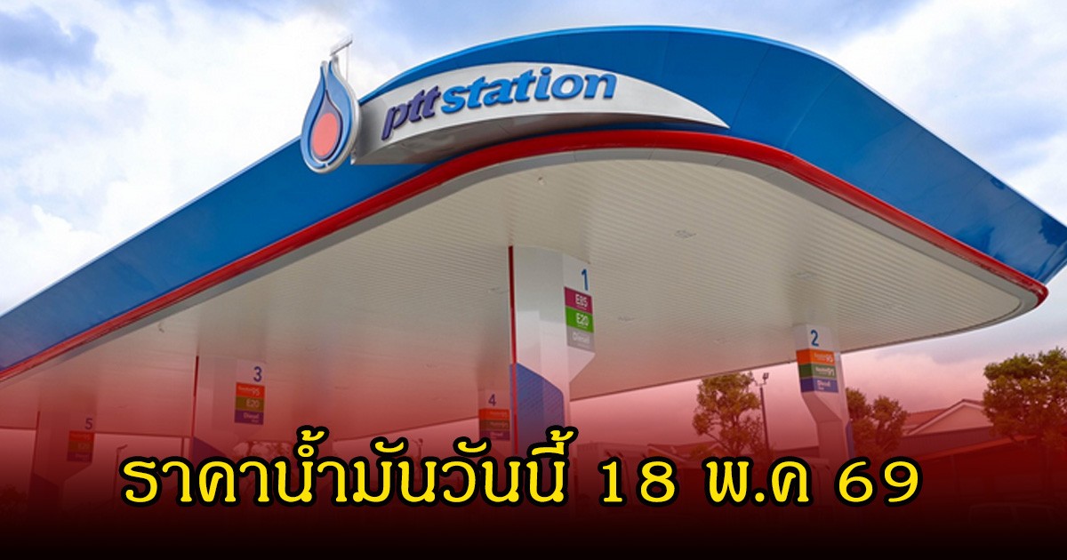 ราคาน้ำมันวันนี้ 18 พ.ค 69