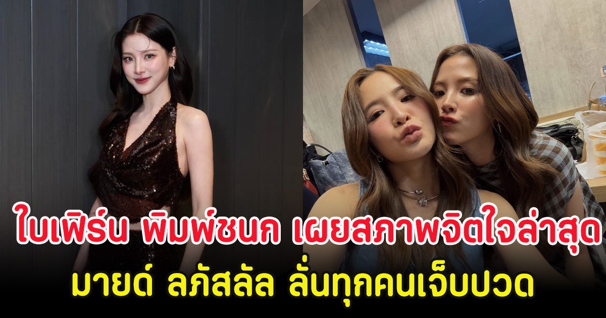ใบเฟิร์น พิมพ์ชนก เผยสภาพจิตใจล่าสุด มายด์ ลภัสลัล ลั่นทุกคนเจ็บปวด