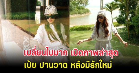 เปลี่ยนไปมาก เปิดภาพล่าสุด เป้ย ปานวาด หลังมีรักใหม่ ทำหลุดโฟกัสเต็มๆ