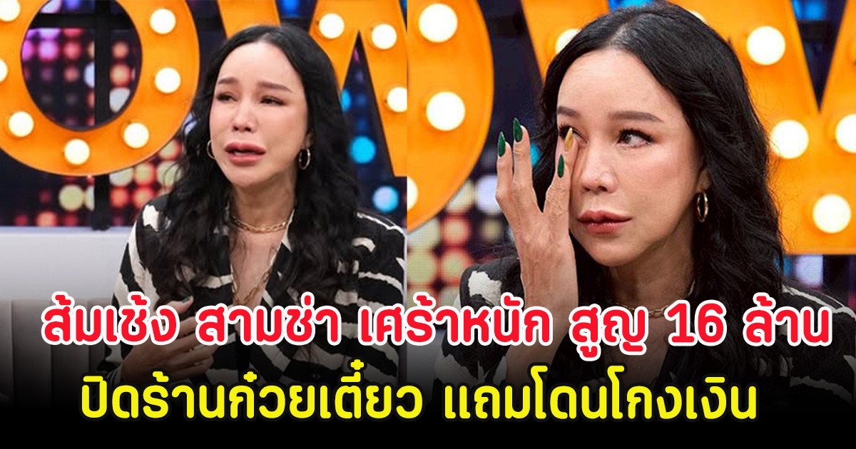 ส้มเช้ง สามช่า เศร้าหนัก สูญ 16 ล้าน ปิดร้านก๋วยเตี๋ยว แถมโดนโกงเงิน