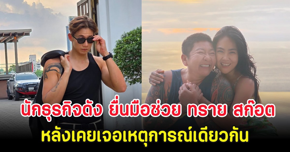 ไม่คาดคิด นักธุรกิจดัง ยื่นมือช่วย ทราย สก๊อต หลังเคยเจอเหตุการณ์เดียวกัน