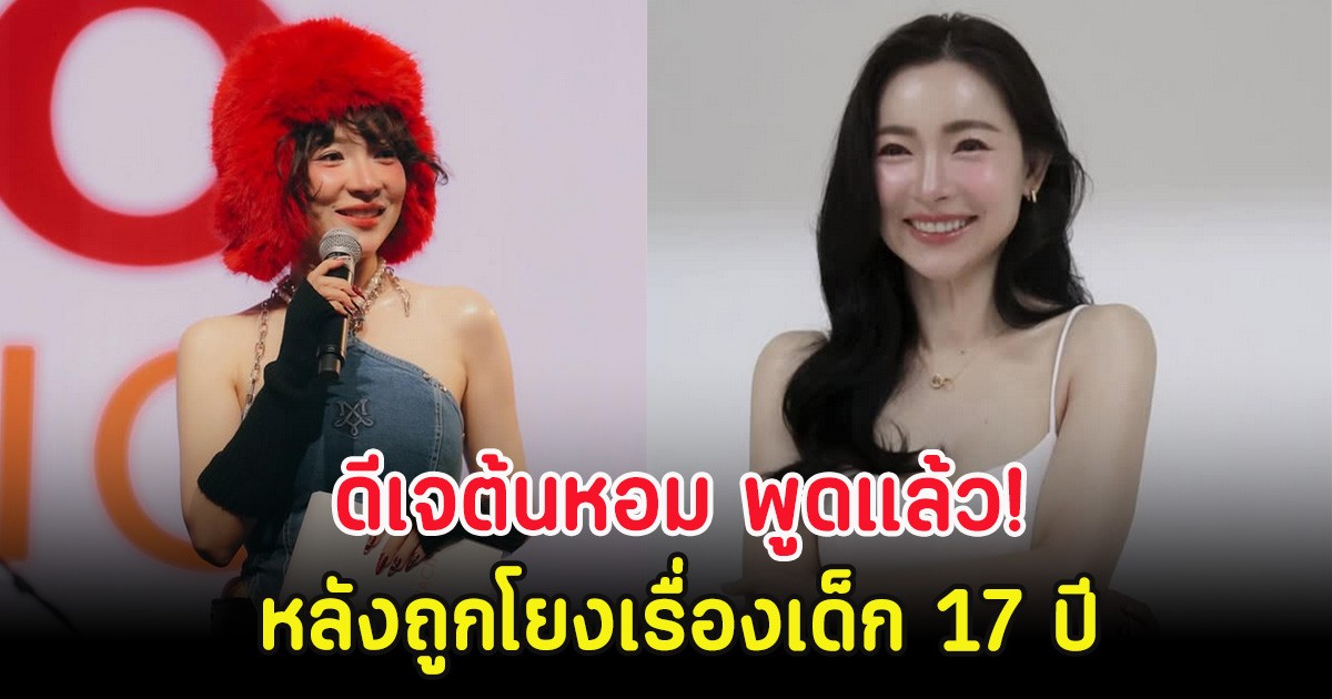 ดีเจต้นหอม พูดแล้ว! หลังถูกโยงเรื่องเด็ก 17 ปี