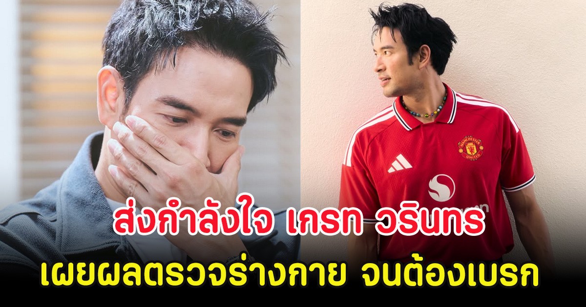 ส่งกำลังใจ เกรท วรินทร เผยผลตรวจร่างกาย จนต้องเบรกตารางชีวิต