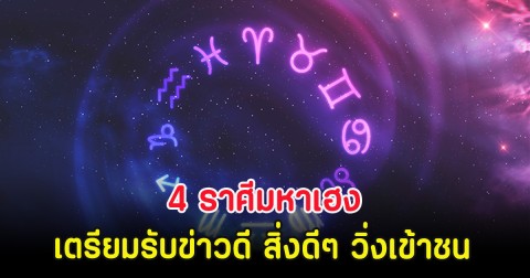 4 ราศีมหาเฮง เตรียมรับข่าวดี สิ่งดีๆ วิ่งเข้าชน