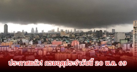 ประกาศแล้ว! กรมอุตุประจำวันนี้ 20 พ.ค. 69