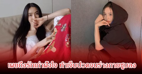 นางเอกดัง เผยถึงรักเก่าฝังใจ ทำเจ็บปวดจนร่างกายซูบลง แม้เวลาผ่านไปนาน (ข่าวต่างประเทศ)