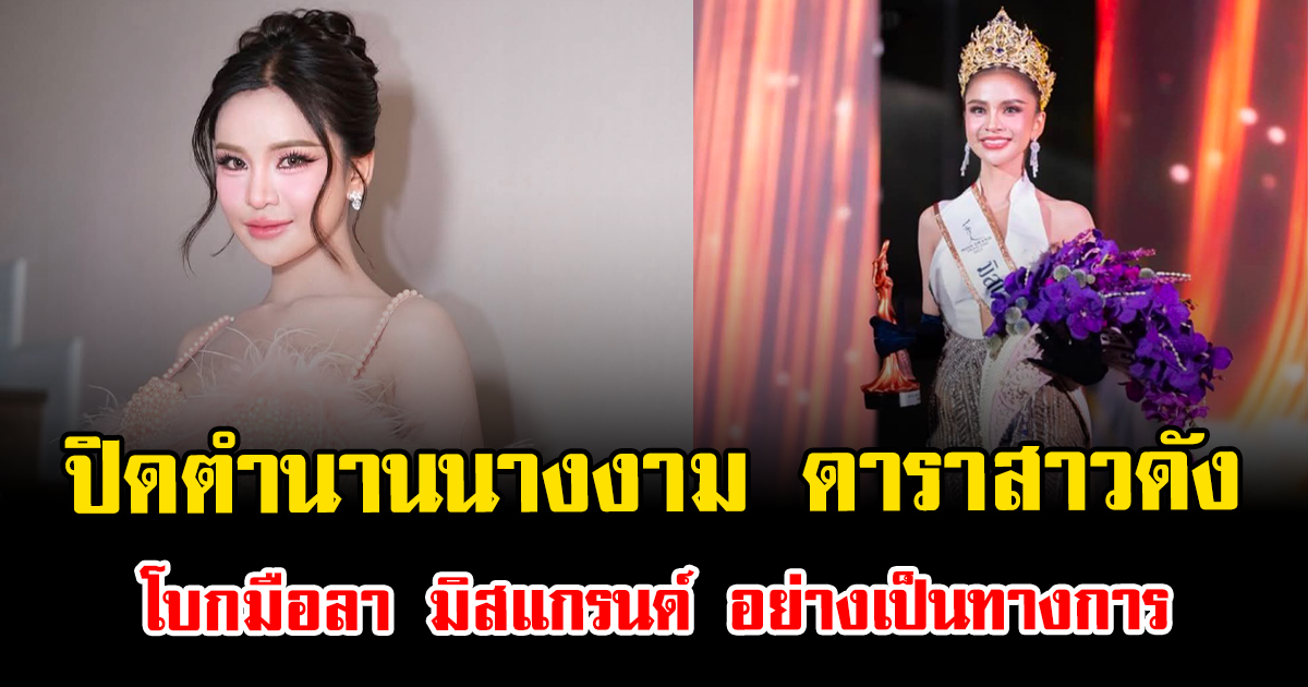 ปิดตำนานนางงาม ดาราสาวดัง โบกมือลา มิสแกรนด์ อย่างเป็นทางการ