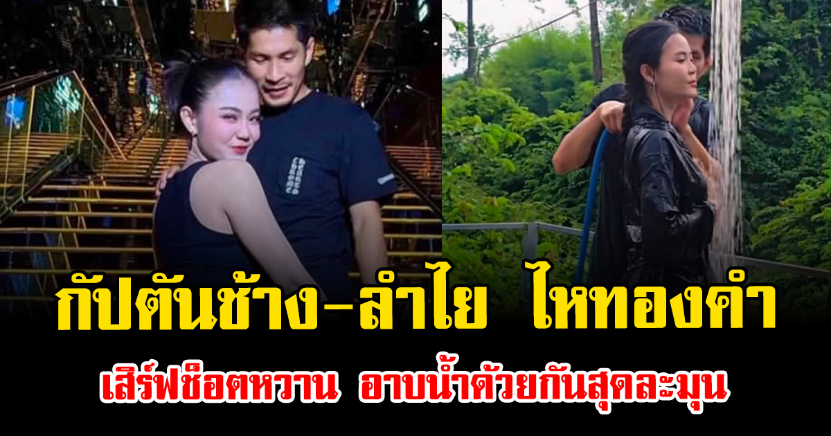 กรี๊ดดังๆ กัปตันช้าง-ลำไย ไหทองคำ เสิร์ฟช็อตหวาน อาบน้ำด้วยกันสุดละมุน