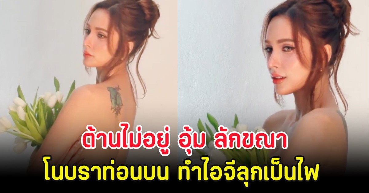 ต้านไม่อยู่ อุ้ม ลักขณา โนบราท่อนบน ทำไอจีลุกเป็นไฟ