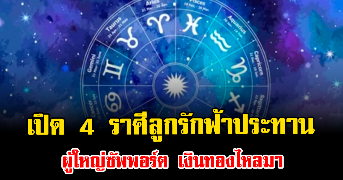 เปิด 4 ราศีลูกรักฟ้าประทาน ผู้ใหญ่ซัพพอร์ต เงินทองไหลมา