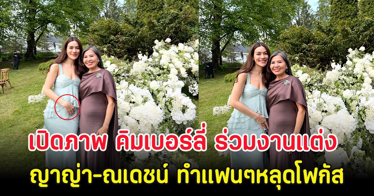เปิดภาพ คิมเบอร์ลี่ ร่วมงานแต่ง ญาญ่า-ณเดชน์ ทำแฟนๆหลุดโฟกัสมีทายาทเเล้ว