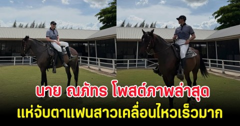 อุ๊ย นาย ณภัทร โพสต์ภาพล่าสุด แห่จับตาแฟนสาวเคลื่อนไหวเร็วมาก