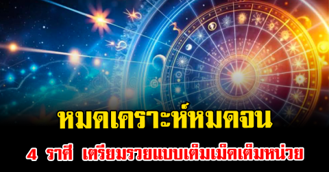 หมดเคราะห์หมดจน 4 ราศี เตรียมรวยแบบเต็มเม็ดเต็มหน่วย