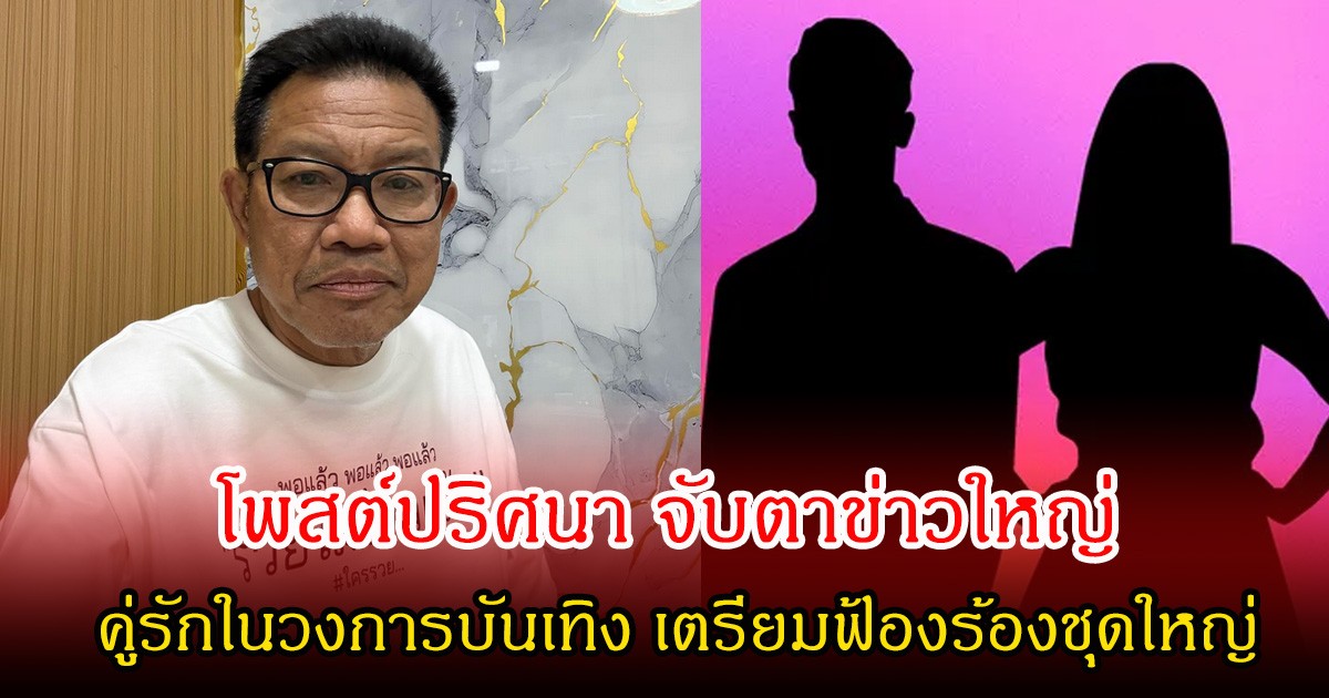 ทนายเดชา โพสต์ปริศนา จับตาข่าวใหญ่ คู่รักในวงการบันเทิง เตรียมฟ้องร้องชุดใหญ่