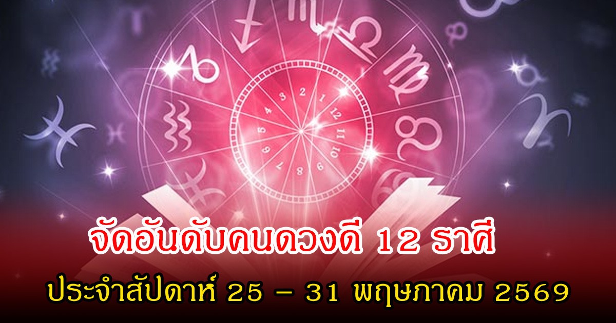 จัดอันดับคนดวงดี 12 ราศี ประจำสัปดาห์ 25 – 31 พฤษภาคม 2569