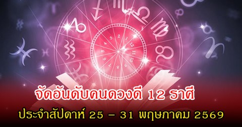 จัดอันดับคนดวงดี 12 ราศี ประจำสัปดาห์ 25 – 31 พฤษภาคม 2569