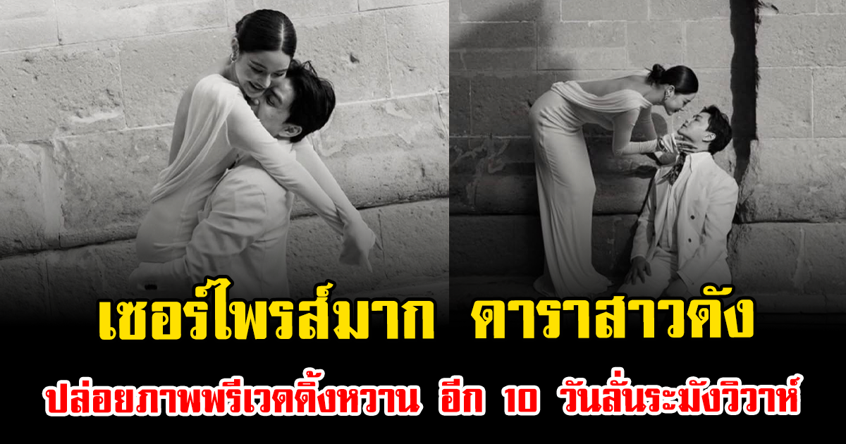 เซอร์ไพรส์มาก ดาราสาวดัง ปล่อยภาพพรีเวดดิ้งหวาน อีก 10 วันลั่นระฆังวิวาห์