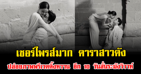 เซอร์ไพรส์มาก ดาราสาวดัง ปล่อยภาพพรีเวดดิ้งหวาน อีก 10 วันลั่นระฆังวิวาห์