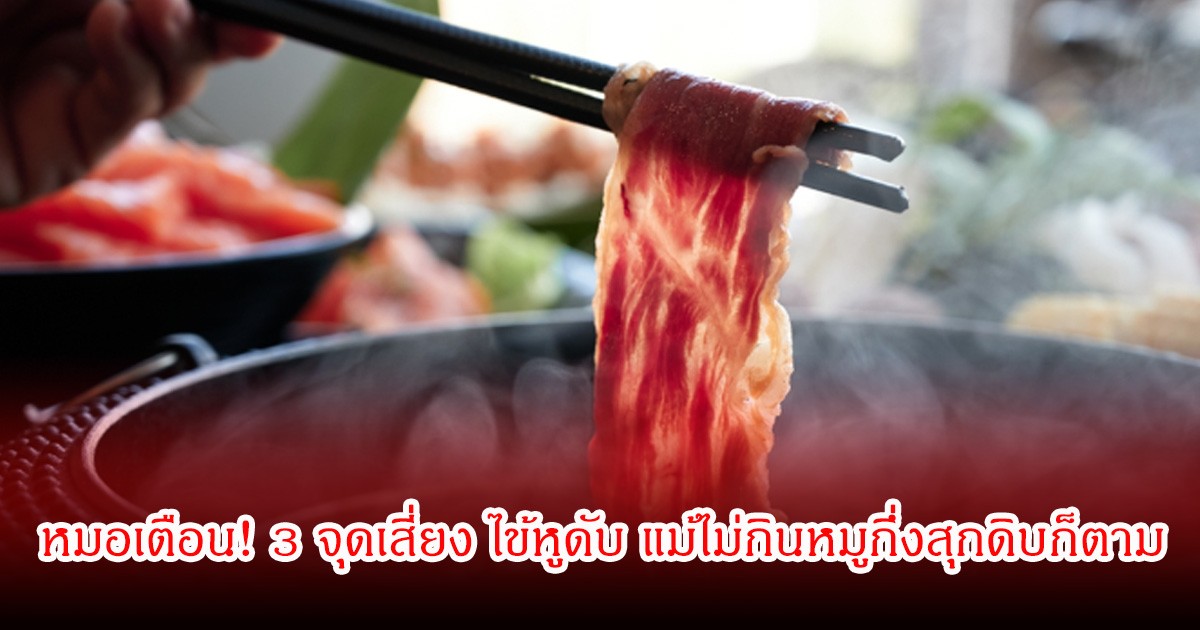 หมอเตือน! 3 จุดเสี่ยง ไข้หูดับ แม้ไม่กินหมูกึ่งสุกดิบก็ตาม ยกเคสกินสุกี้ร้านดัง แล้วอวัยวะล้มเหลวหัวใจหยุดเต้น