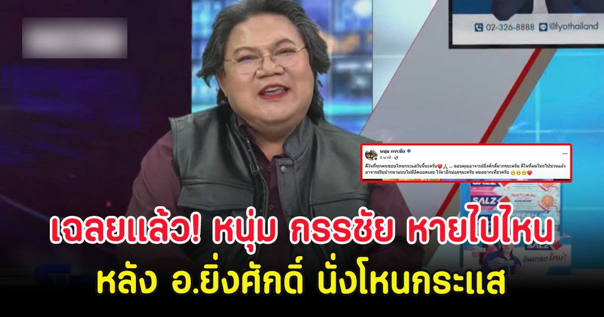 เฉลยเเล้ว! หนุ่ม กรรชัย หายไปไหน หลัง อ.ยิ่งศักดิ์ นั่งโหนกระแส