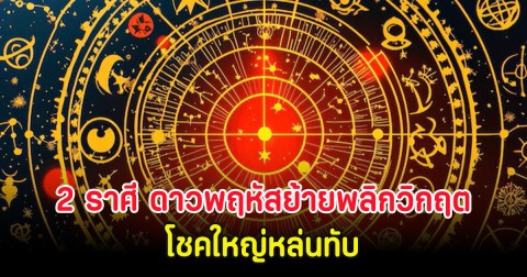 2 ราศี ดาวพฤหัสย้ายพลิกวิกฤต โชคใหญ่หล่นทับ