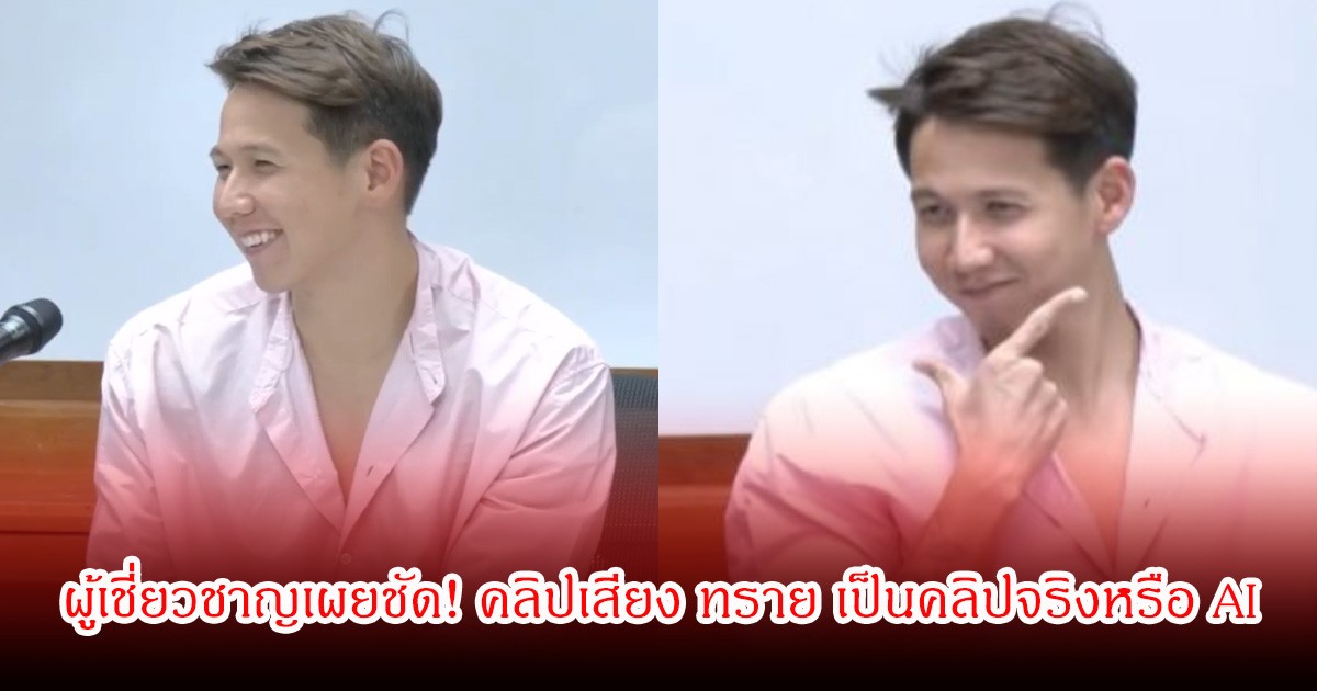 ผู้เชี่ยวชาญเผยชัด! คลิปเสียง ทราย สมุทร เป็นคลิปจริงหรือ AI
