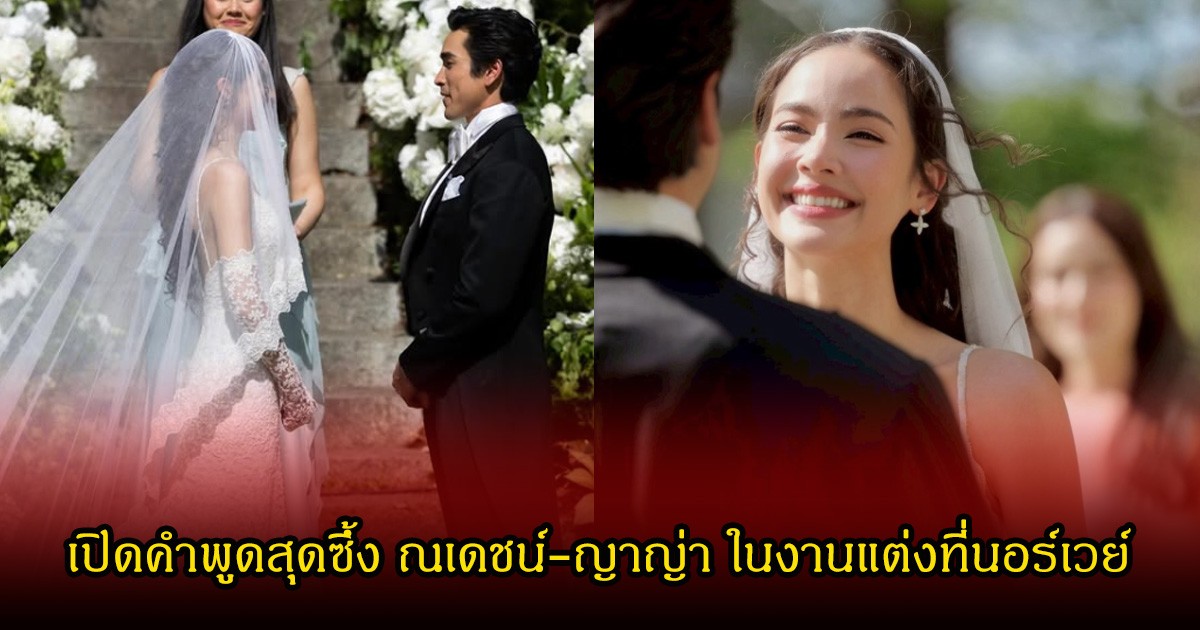 เปิดคำพูดสุดซึ้ง ณเดชน์-ญาญ่า ในงานแต่งที่นอร์เวย์ ฟังแล้วหลายคนยิ้มตามเพียบ