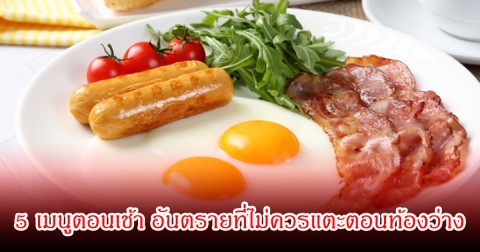 หมอยังเตือน! 5 เมนูตอนเช้า อันตรายที่ไม่ควรแตะตอนท้องว่าง หิวแค่ไหนก็จะไม่กินเด็ดขาด