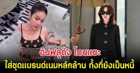 อินฟลูดัง โดนเเซะ ใส่ชุดแบรนด์เนมหลักล้าน ทั้งที่ยังเป็นหนี้