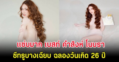 แซ่บมาก เบสท์ คำสิงห์ โนบราซีทรูบางเฉียบ ฉลองวันเกิด 26 ปี
