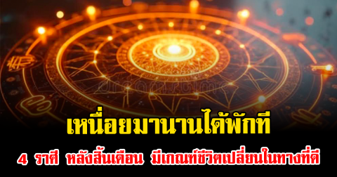 เหนื่อยมานานได้พักที 4 ราศี หลังสิ้นเดือน มีเกณฑ์ชีวิตเปลี่ยนในทางที่ดี
