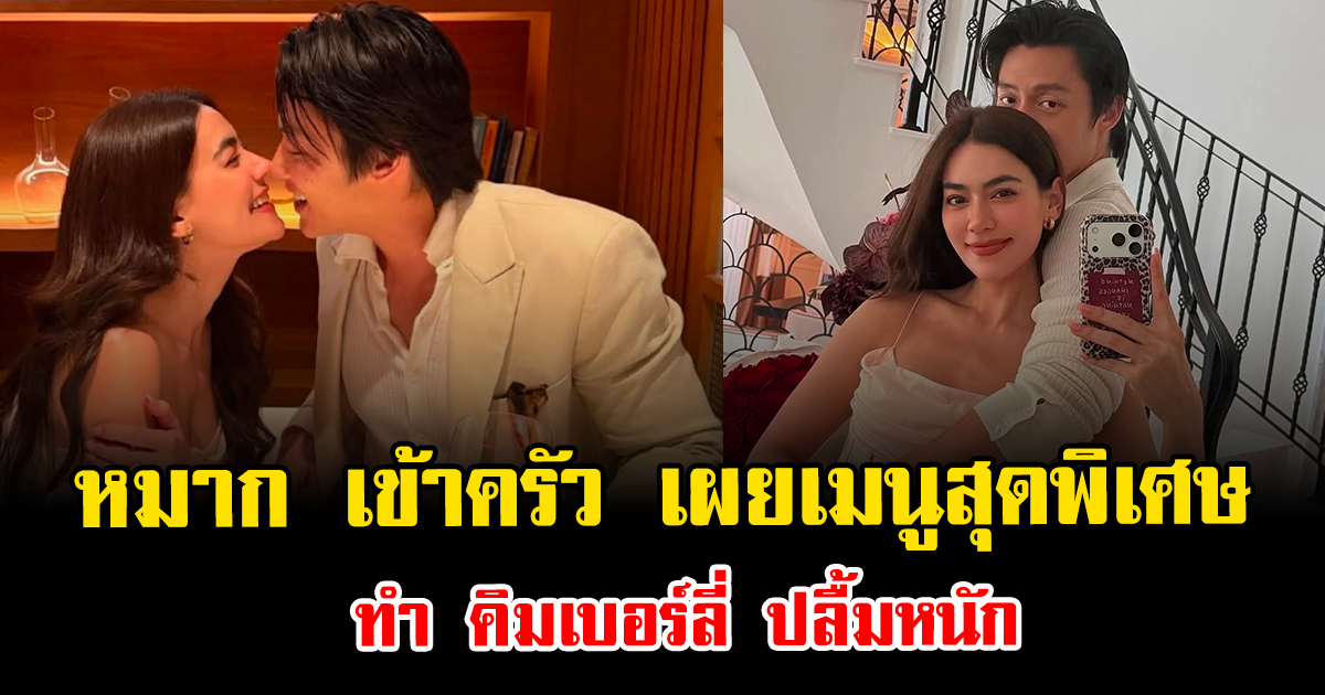 สามีแห่งชาติมาก หมาก ปริญ เข้าครัว เผยเมนูสุดพิเศษ ทำ คิมเบอร์ลี่ ปลื้มหนัก