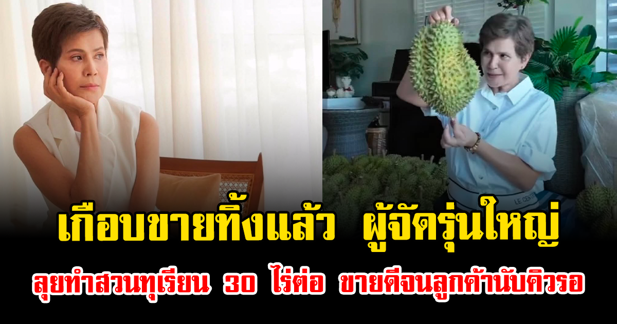 เกือบขายทิ้งแล้ว ผู้จัดรุ่นใหญ่ ลุยทำสวนทุเรียน 30 ไร่ต่อ ขายดีจนลูกค้านับคิวรอ