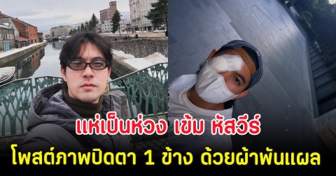 แห่เป็นห่วง เข้ม หัสวีร์ โพสต์ภาพปิดตา 1 ข้าง ด้วยผ้าพันแผล