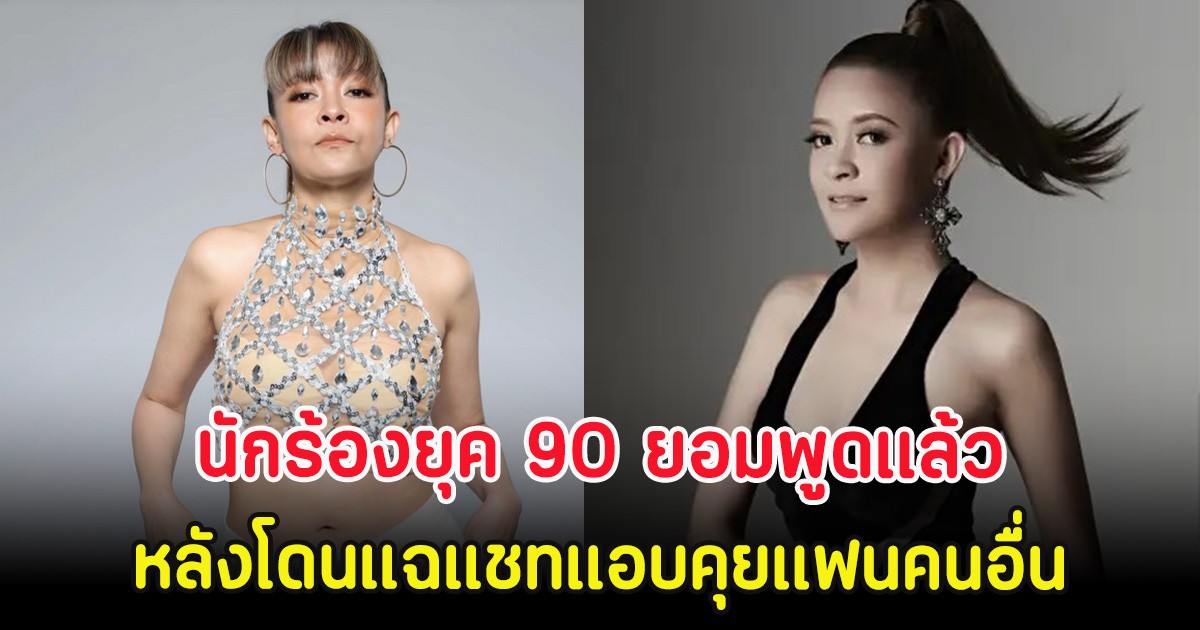 นักร้องยุค 90 ยอมพูดแล้ว หลังโดนแฉแชทแอบคุยแฟนคนอื่น