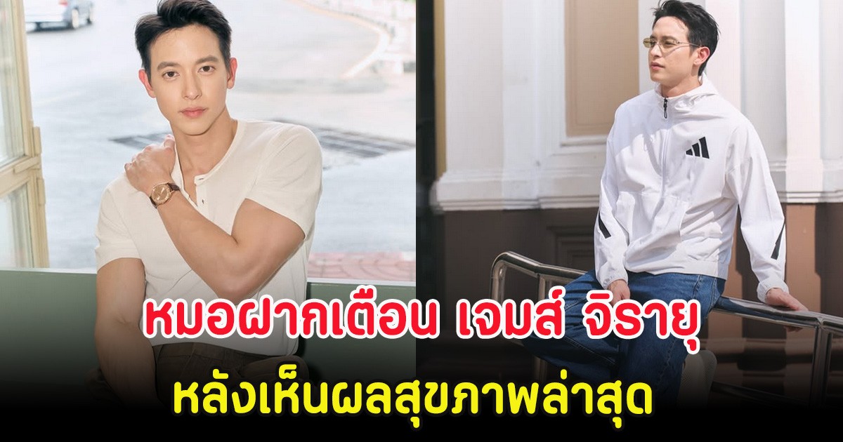 หมอฝากเตือน เจมส์ จิรายุ หลังเห็นผลสุขภาพล่าสุด เสี่ยงโรคหลอดเลือดหัวใจ