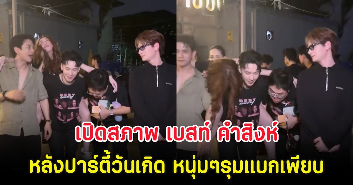 สุดมาก! เปิดสภาพ เบสท์ คำสิงห์ หลังปาร์ตี้วันเกิด หนุ่มๆรุมแบกเพียบ