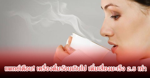 แพทย์ออกมาเตือน! เครื่องดื่มร้อนเกินไป เพิ่มความเสี่ยงมะเร็ง 2.5 เท่า