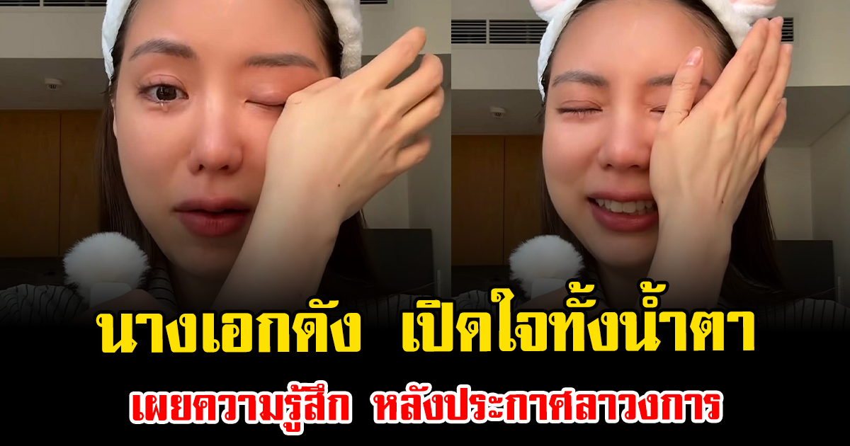นางเอกดัง เปิดใจทั้งน้ำตา เผยความรู้สึก หลังประกาศลาวงการ