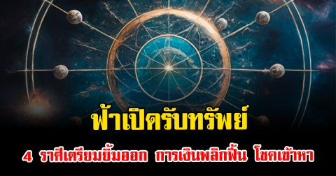 ฟ้าเปิดรับทรัพย์ 4 ราศีเตรียมยิ้มออก การเงินพลิกฟื้น โชคเข้าหา