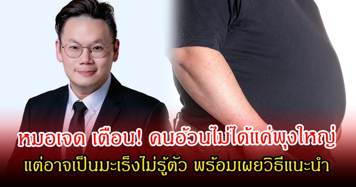 หมอเจด เตือน! คนอ้วนไม่ได้แค่พุงใหญ่ แต่อาจเป็นมะเร็งไม่รู้ตัว พร้อมเผยวิธีแนะนำ