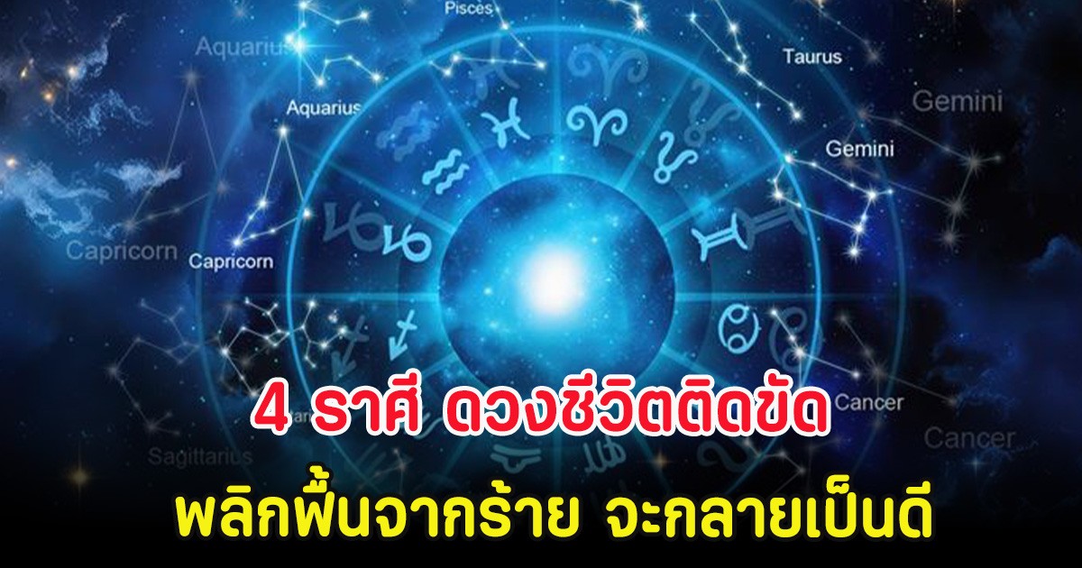 4 ราศี ดวงชีวิตติดขัด พลิกฟื้นจากร้าย จะกลายเป็นดี