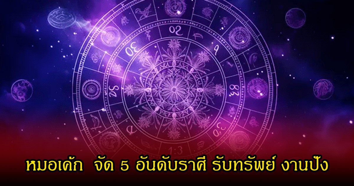 หมอเค้ก  จัด 5 อันดับราศี รับทรัพย์ งานปัง ได้โอกาสใหญ่ในงาน
