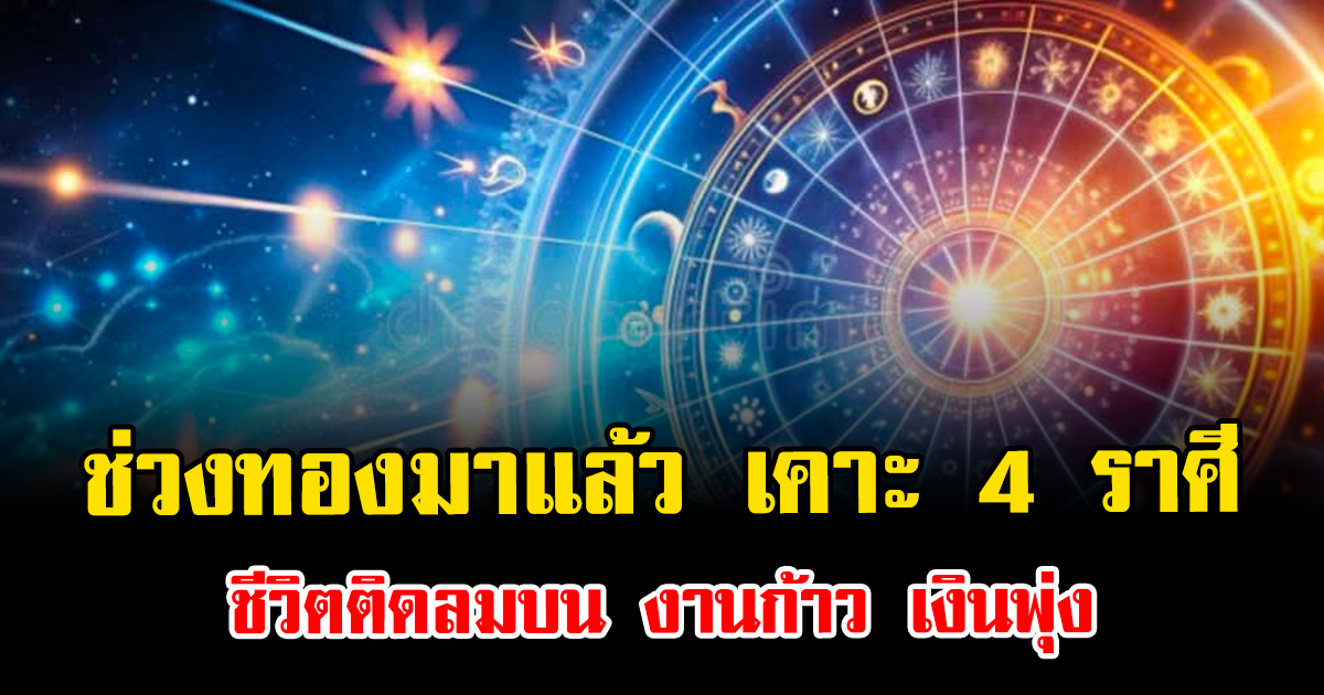 ช่วงทองมาแล้ว หมอเค้ก เคาะ 4 ราศี ชีวิตติดลมบน งานก้าว เงินพุ่ง