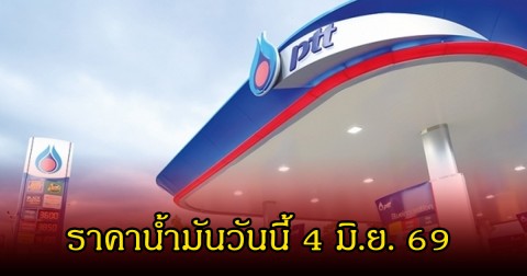 ราคาน้ำมันวันนี้ 4 มิ.ย. 69