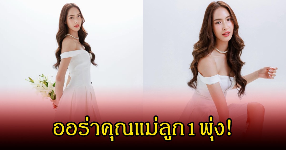 ออร่าคุณแม่ลูก1พุ่ง! ใบหม่อน กิตติยา สวยสะพรั่ง หลังโสดแล้วเฉิดฉามาก