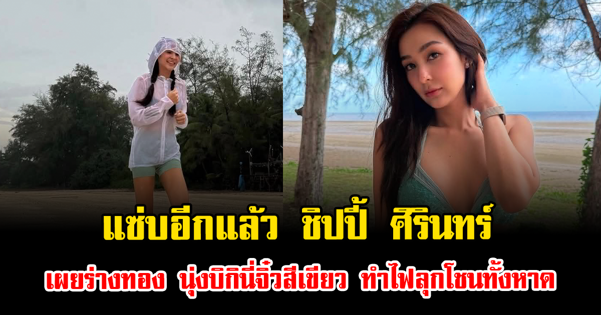 แซ่บอีกแล้ว ชิปปี้ ศิรินทร์ เผยร่างทอง นุ่งบิกินี่จิ๋วสีเขียวเหนี่ยวทรัพย์ ทำไฟลุกโชนทั้งหาด