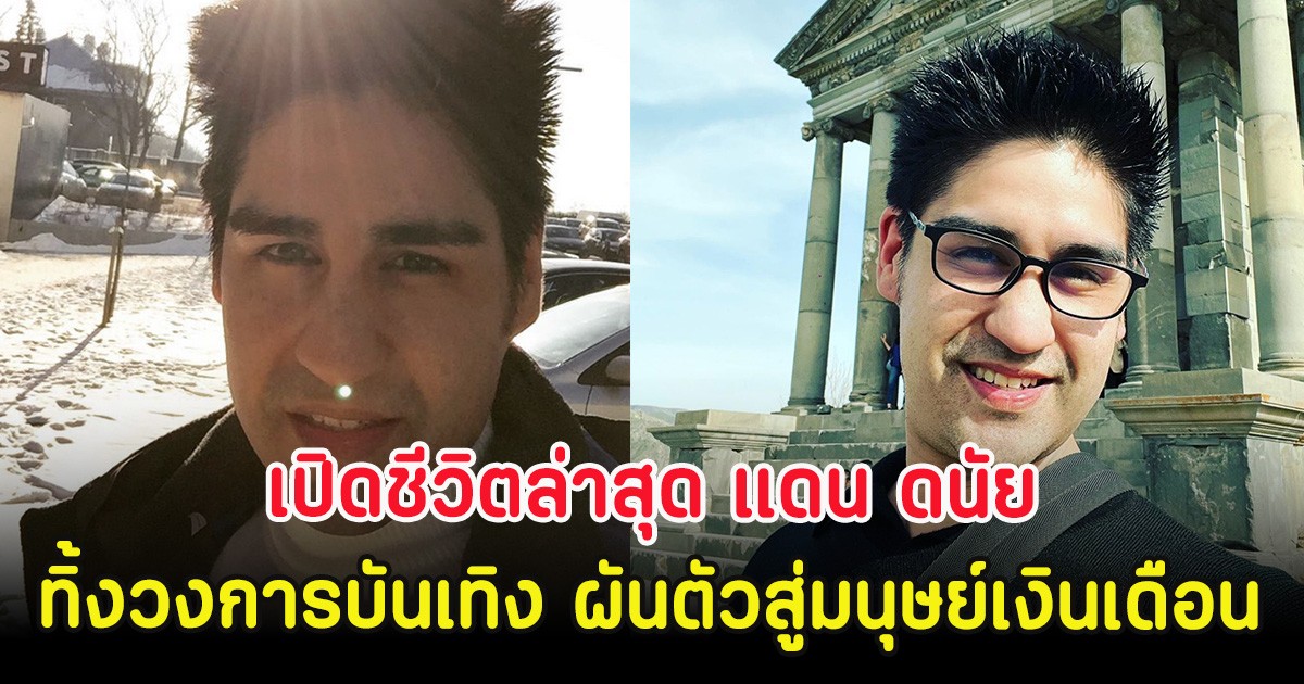 เปิดชีวิตล่าสุด แดน ดนัย ทิ้งวงการบันเทิง ผันตัวสู่มนุษย์เงินเดือน